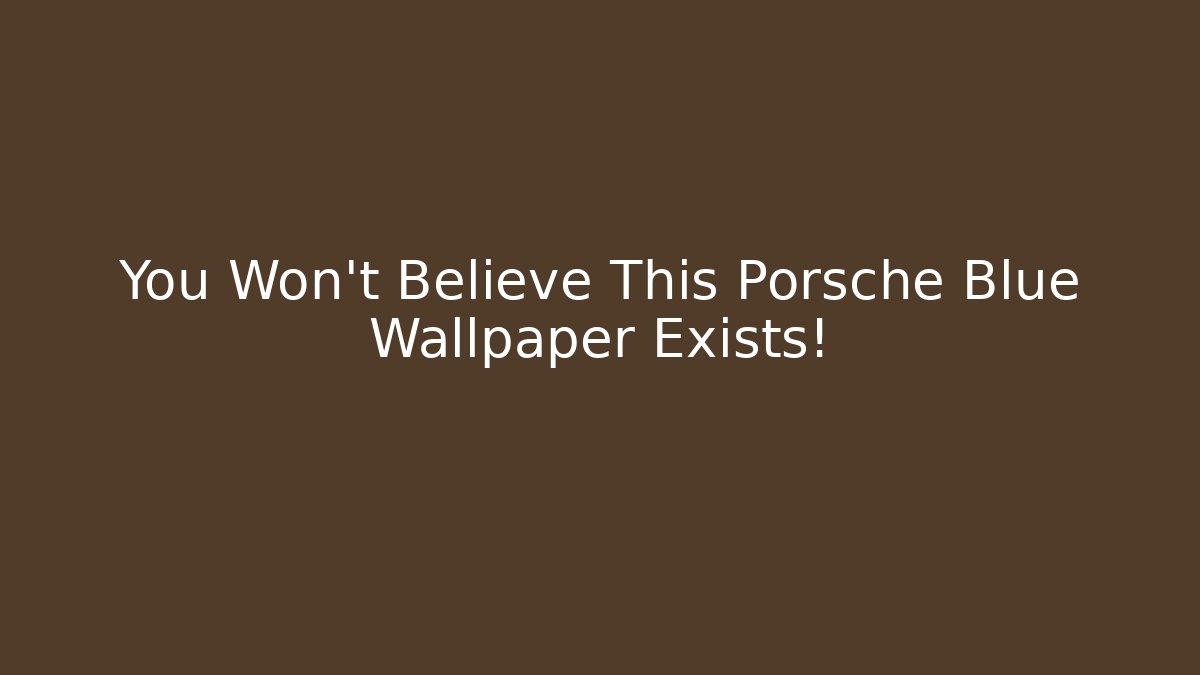 You Won't Believe This Porsche Blue Wallpaper Exists!
