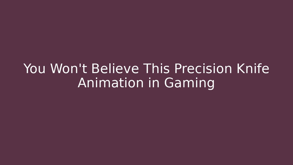 You Won't Believe This Precision Knife Animation in Gaming