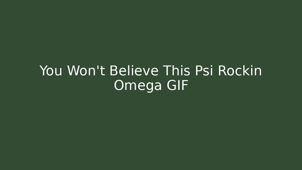 You Won't Believe This Psi Rockin Omega GIF