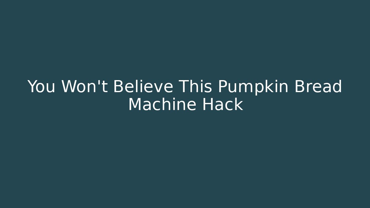 You Won't Believe This Pumpkin Bread Machine Hack