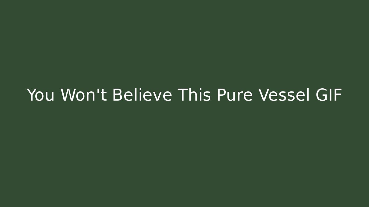 You Won't Believe This Pure Vessel GIF