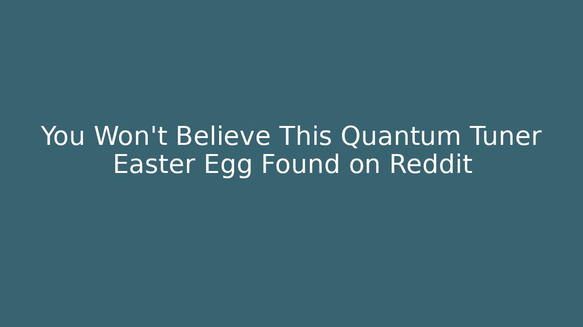 You Won't Believe This Quantum Tuner Easter Egg Found on Reddit