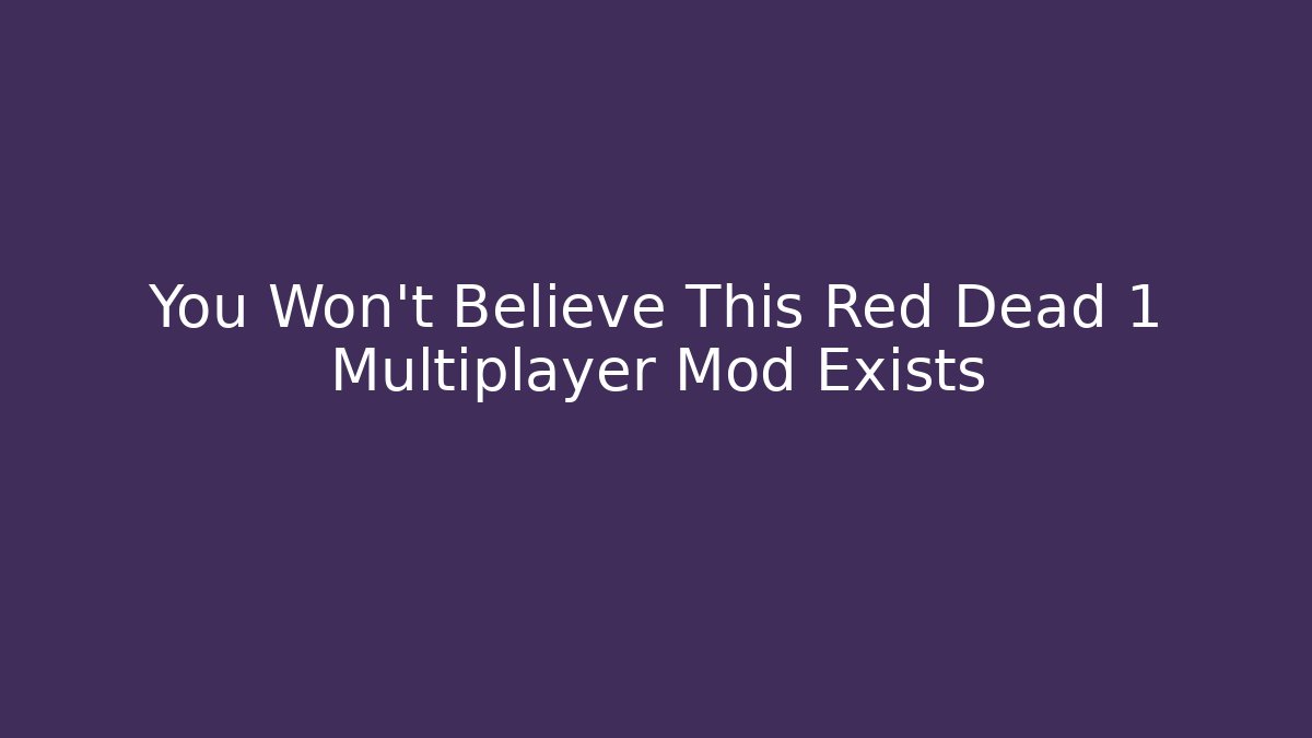 You Won't Believe This Red Dead 1 Multiplayer Mod Exists