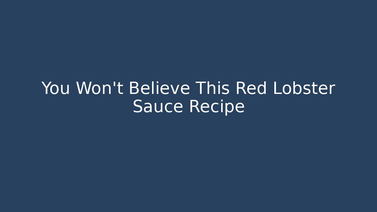 You Won't Believe This Red Lobster Sauce Recipe