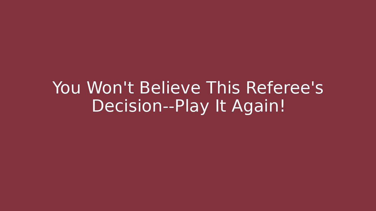 You Won't Believe This Referee's Decision—Play It Again!