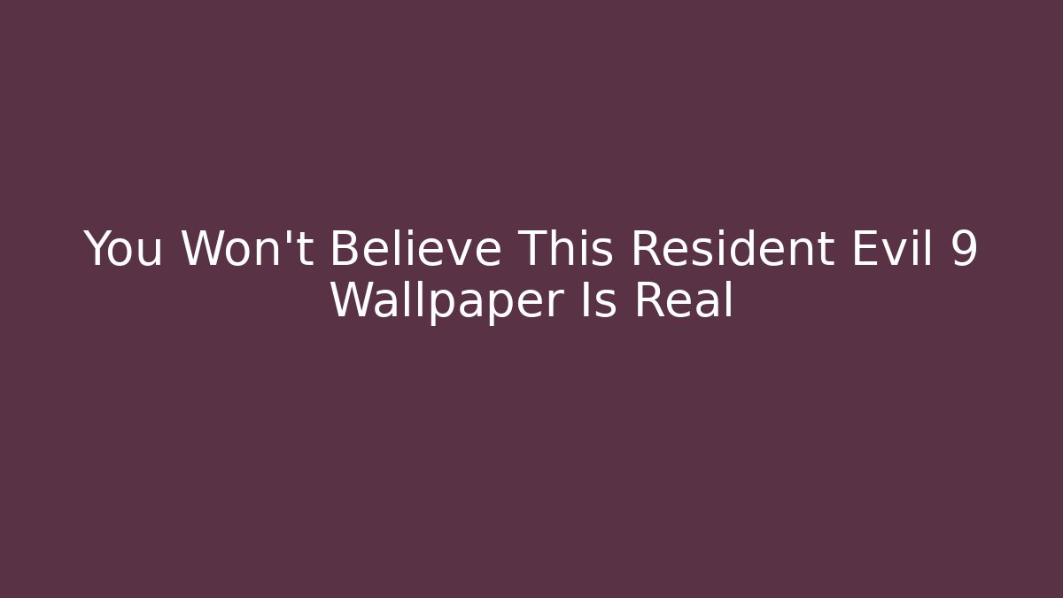 You Won't Believe This Resident Evil 9 Wallpaper Is Real - Critter Realm