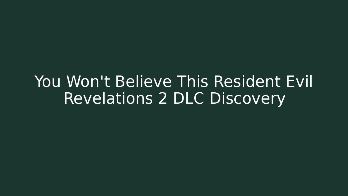 You Won't Believe This Resident Evil Revelations 2 DLC Discovery