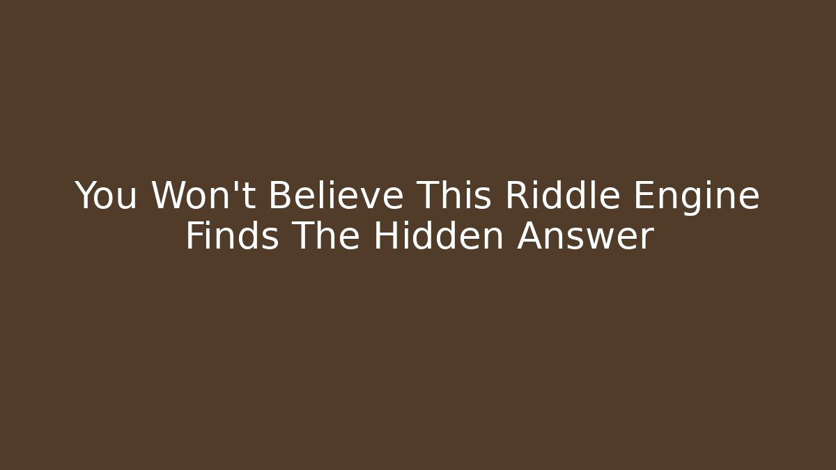 You Won't Believe This Riddle Engine Finds The Hidden Answer