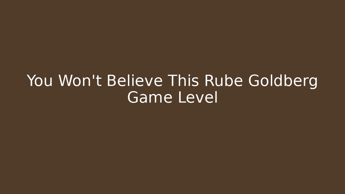 You Won't Believe This Rube Goldberg Game Level