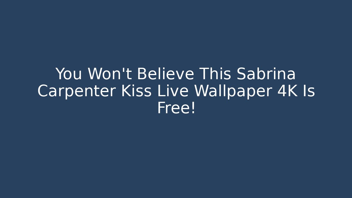 You Won't Believe This Sabrina Carpenter Kiss Live Wallpaper 4K Is Free!