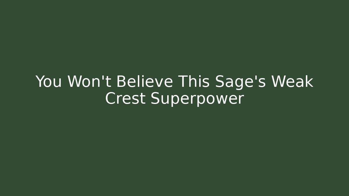 You Won't Believe This Sage's Weak Crest Superpower