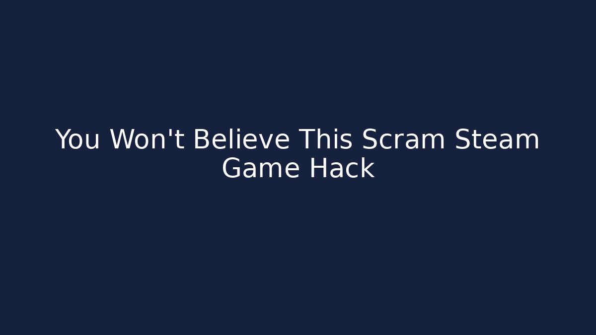 You Won't Believe This Scram Steam Game Hack