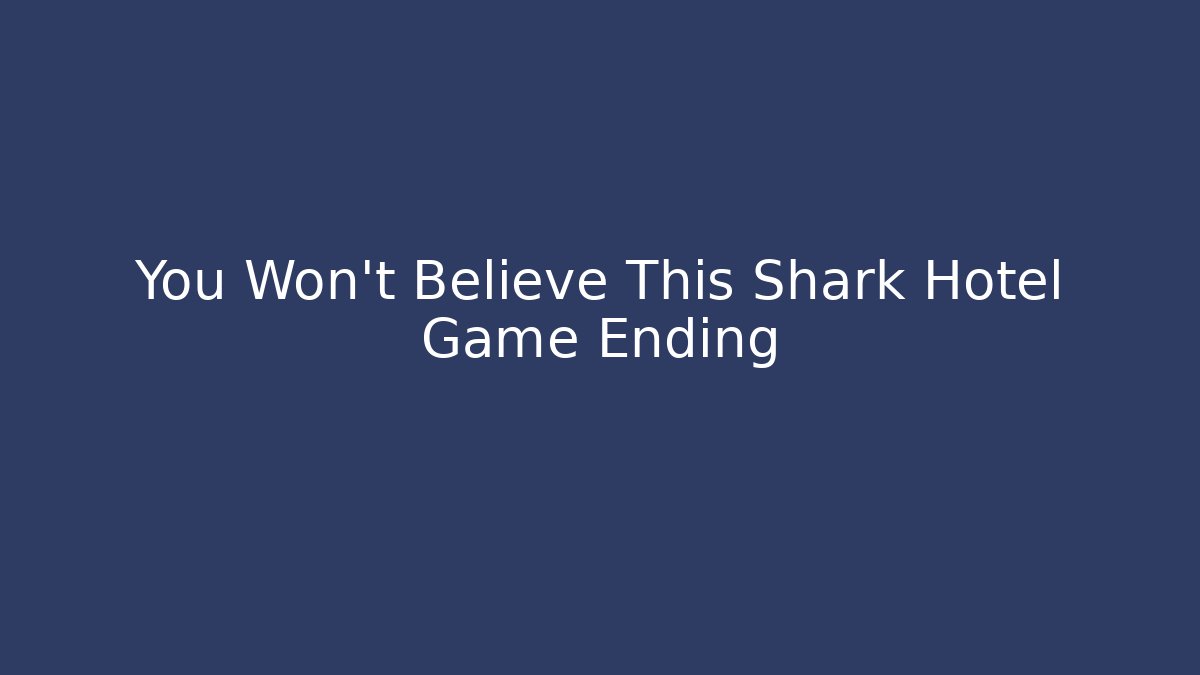 You Won't Believe This Shark Hotel Game Ending