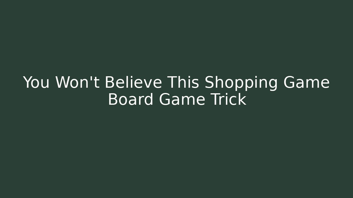 You Won't Believe This Shopping Game Board Game Trick