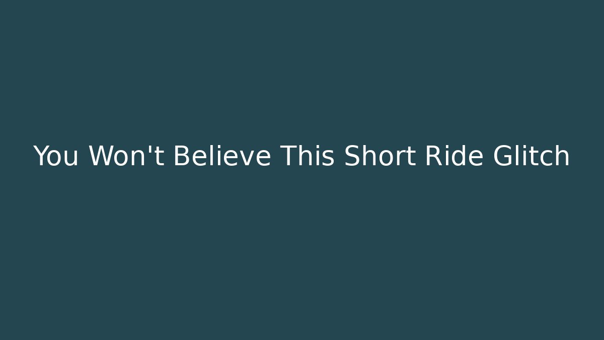 You Won't Believe This Short Ride Glitch