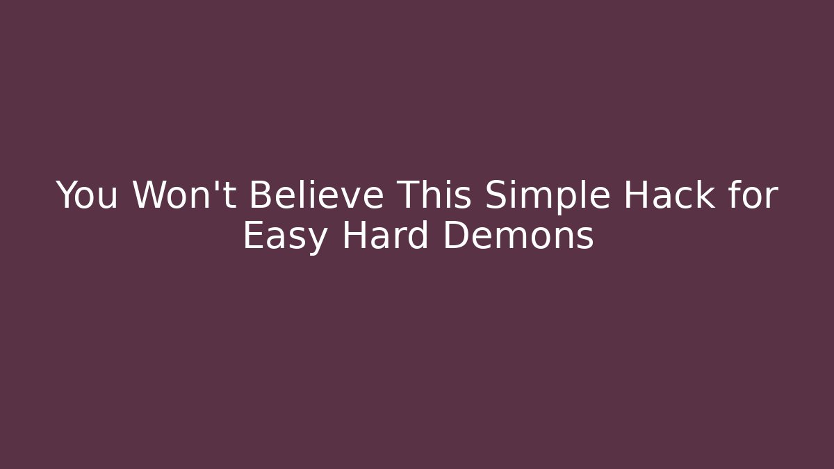 You Won't Believe This Simple Hack for Easy Hard Demons