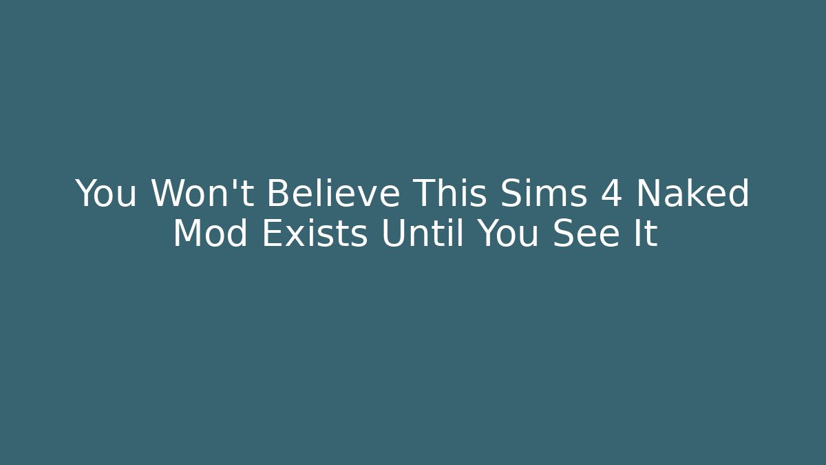 You Won't Believe This Sims 4 Naked Mod Exists Until You See It