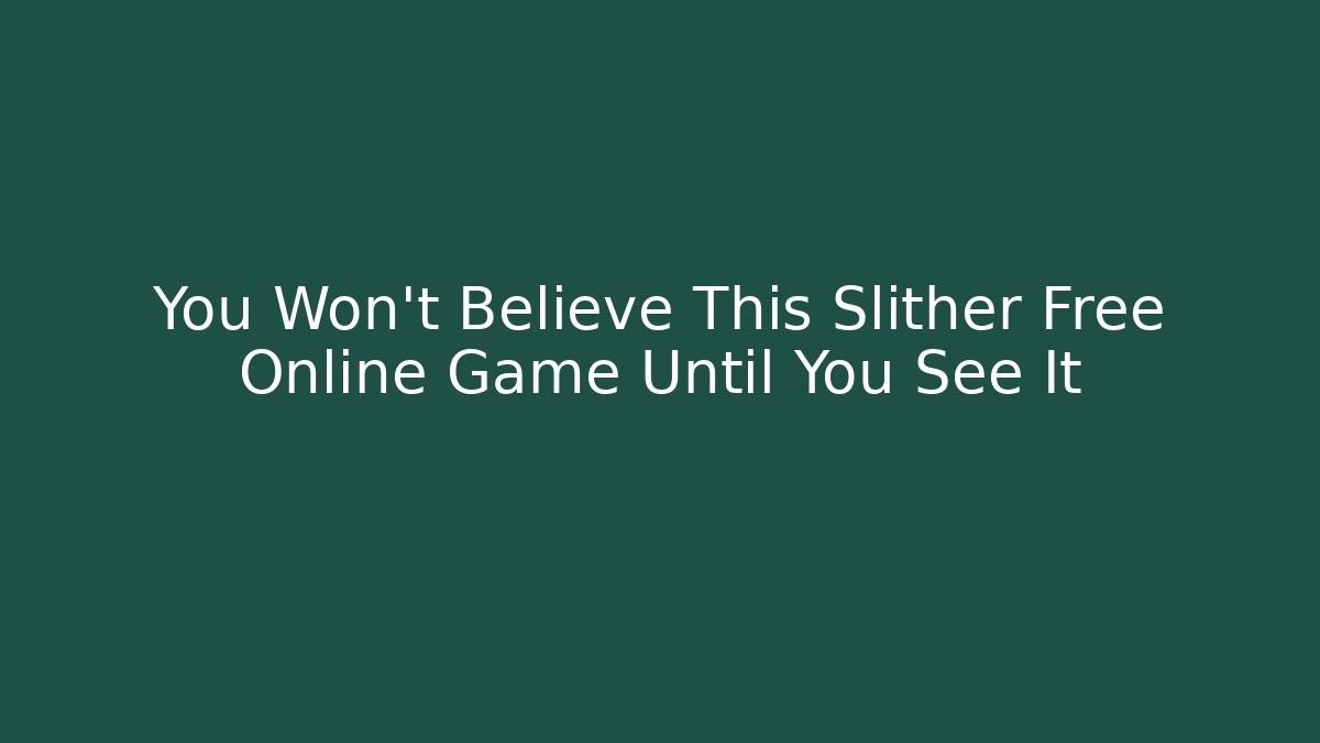 You Won't Believe This Slither Free Online Game Until You See It