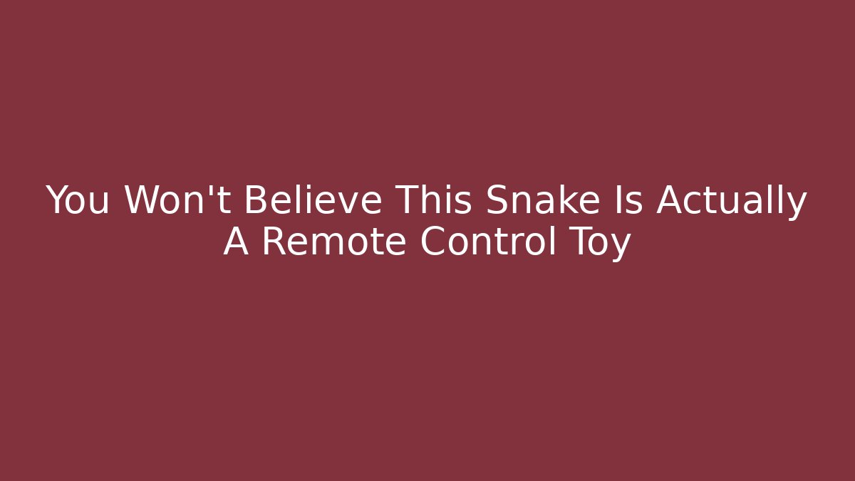 You Won't Believe This Snake Is Actually A Remote Control Toy - Critter Realm