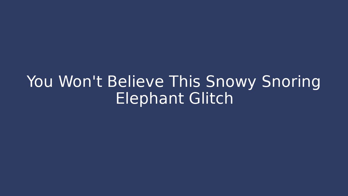 You Won't Believe This Snowy Snoring Elephant Glitch - Critter Realm