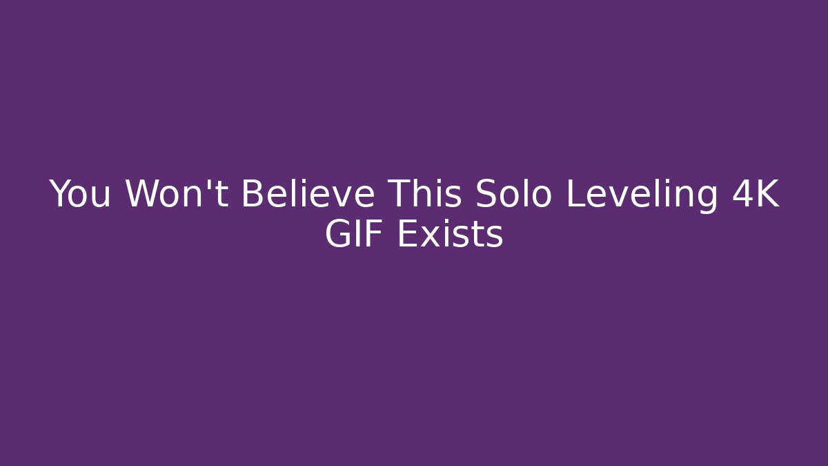 You Won't Believe This Solo Leveling 4K GIF Exists - Critter Realm