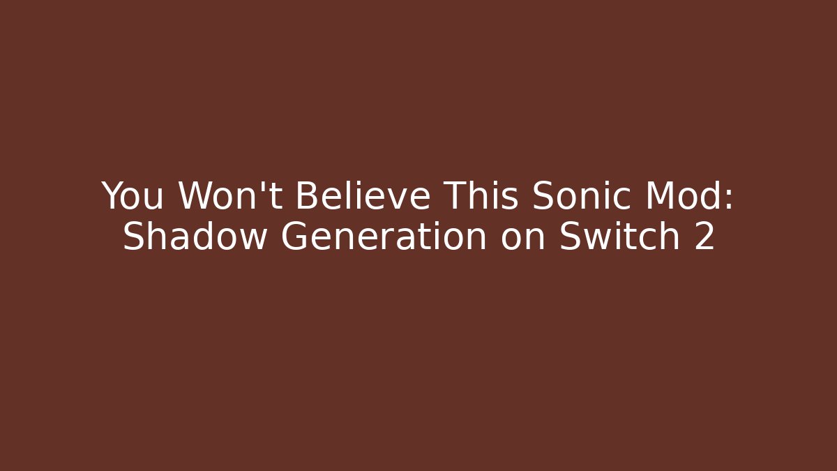You Won't Believe This Sonic Mod: Shadow Generation on Switch 2