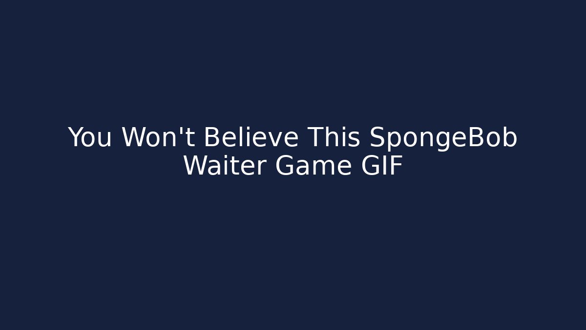 You Won't Believe This SpongeBob Waiter Game GIF