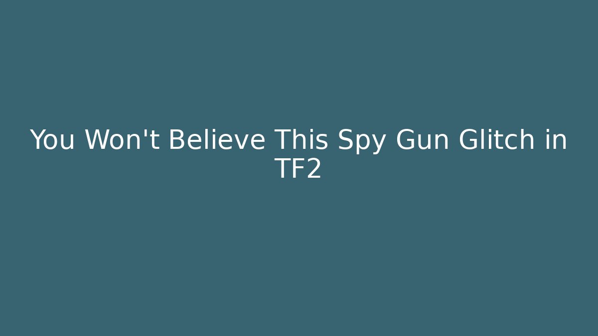 You Won't Believe This Spy Gun Glitch in TF2