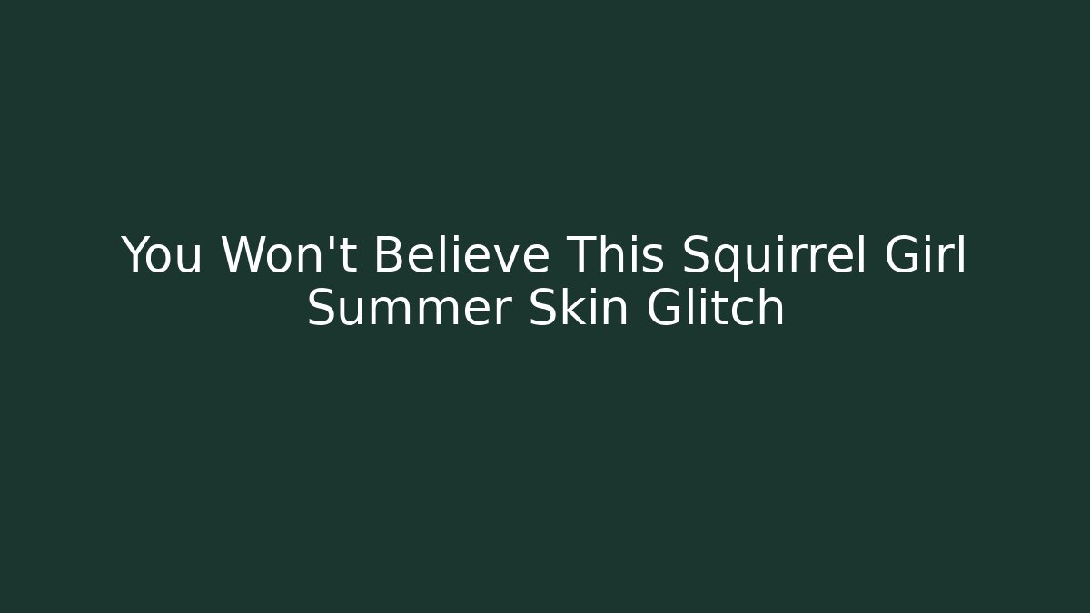 You Won't Believe This Squirrel Girl Summer Skin Glitch