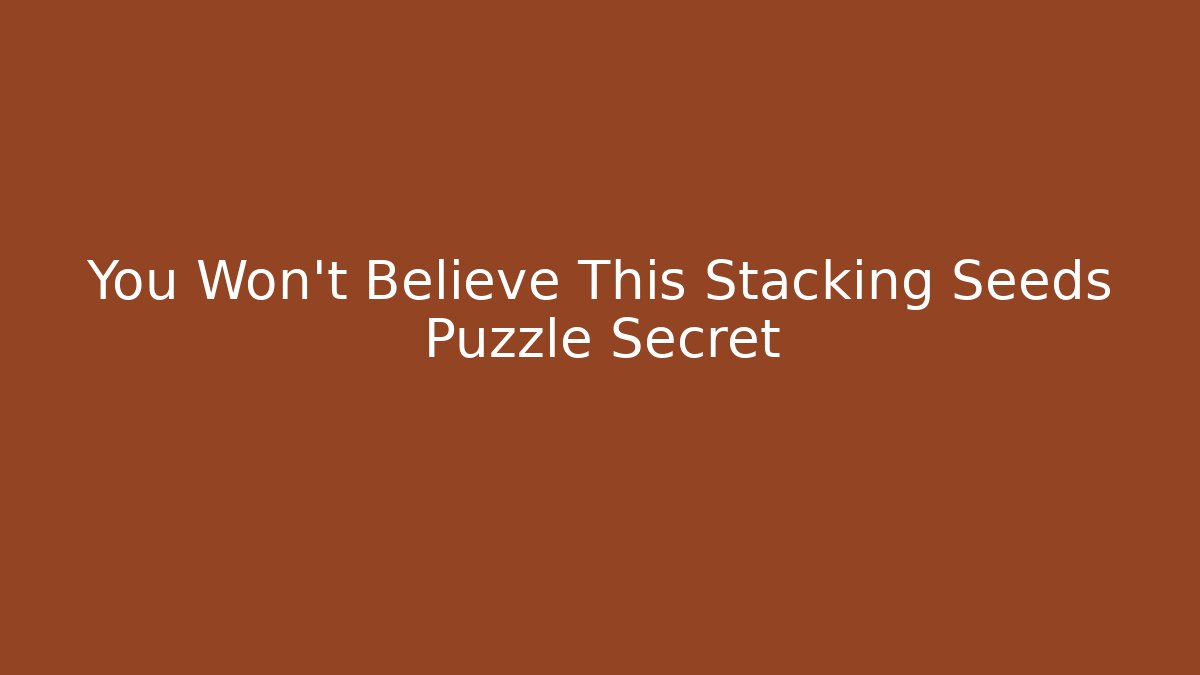 You Won't Believe This Stacking Seeds Puzzle Secret - Critter Realm