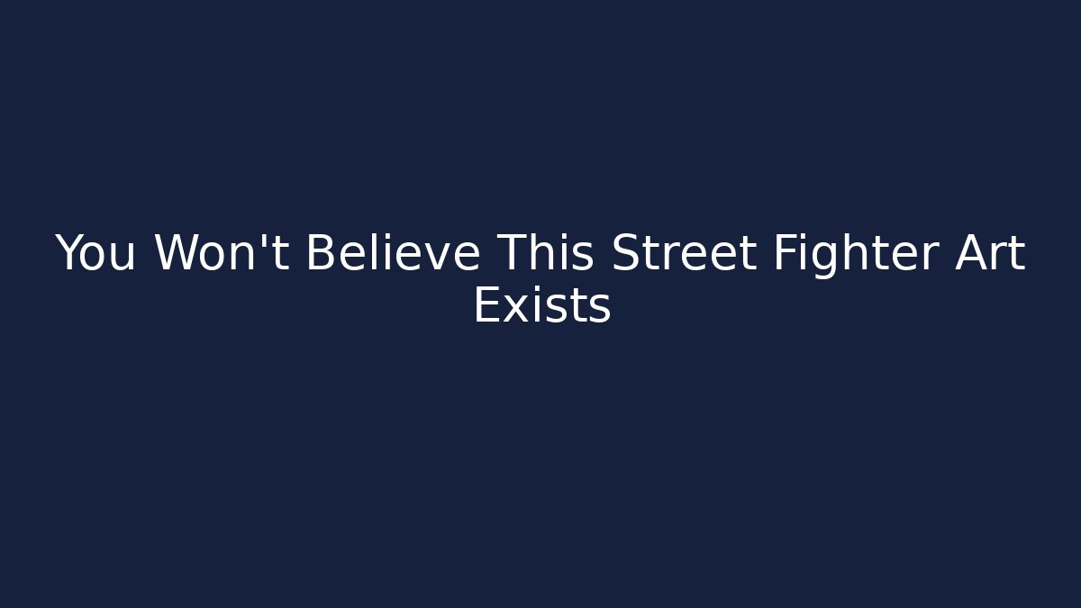 You Won't Believe This Street Fighter Art Exists - Critter Realm