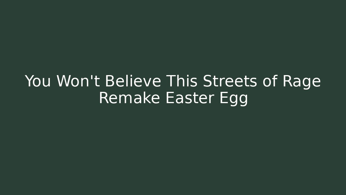 You Won't Believe This Streets of Rage Remake Easter Egg