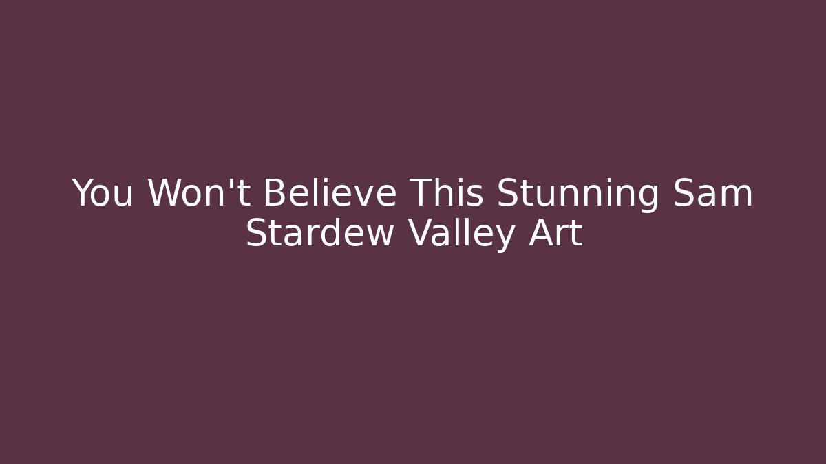 You Won't Believe This Stunning Sam Stardew Valley Art