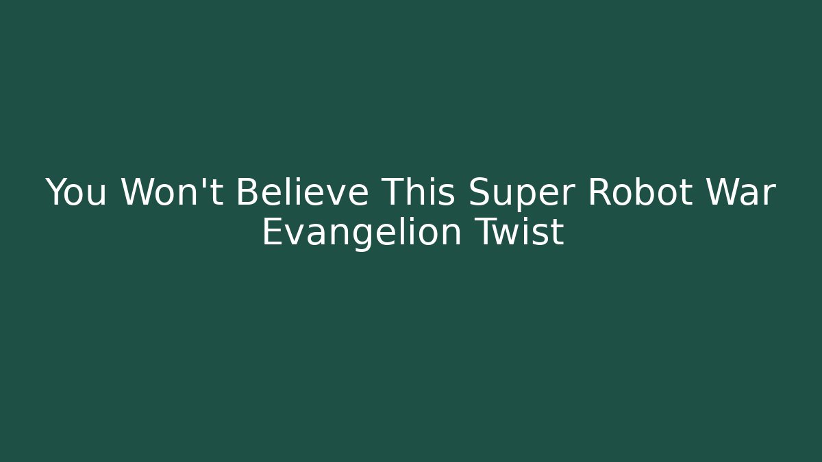 You Won't Believe This Super Robot War Evangelion Twist