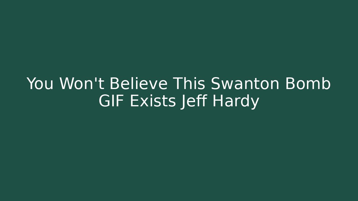 You Won't Believe This Swanton Bomb GIF Exists Jeff Hardy