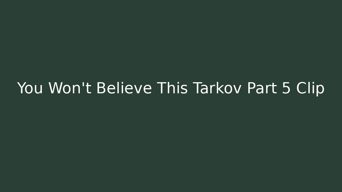 You Won't Believe This Tarkov Part 5 Clip