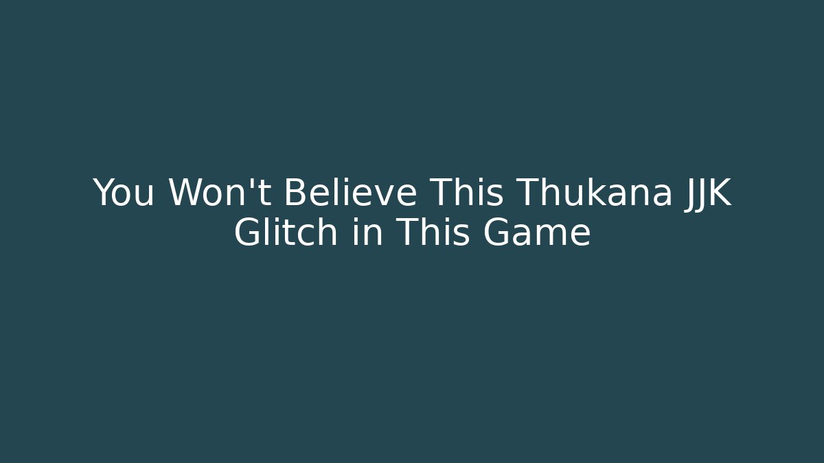 You Won't Believe This Thukana JJK Glitch in This Game