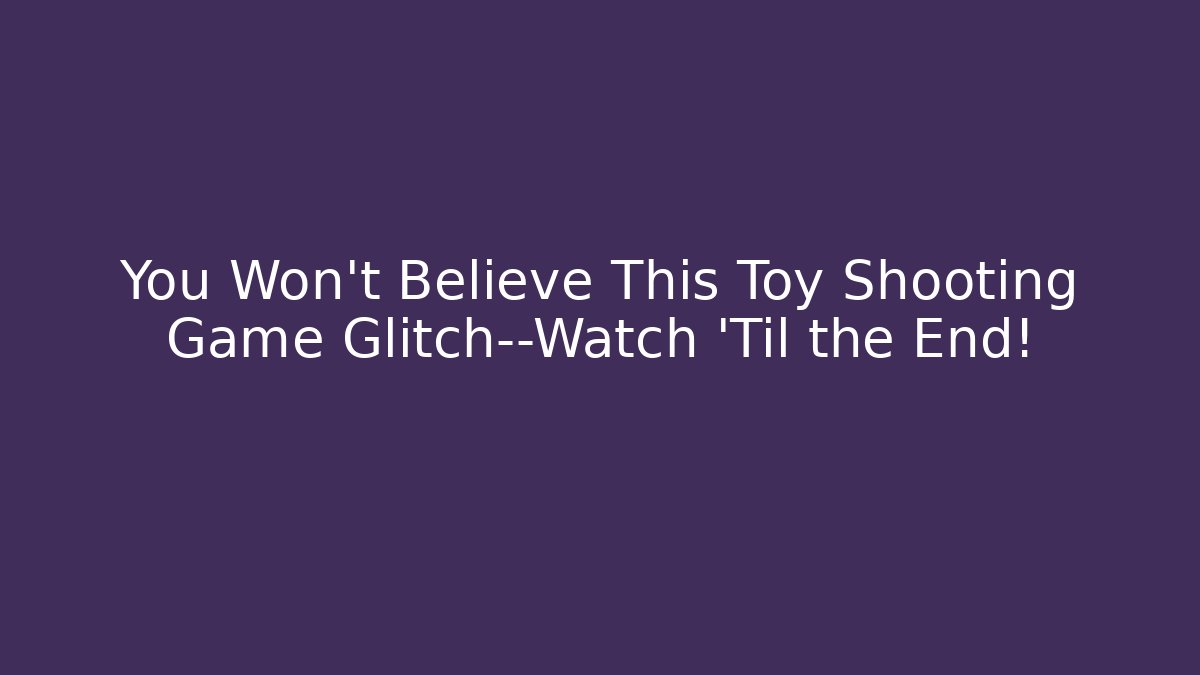 You Won't Believe This Toy Shooting Game Glitch—Watch 'Til the End!