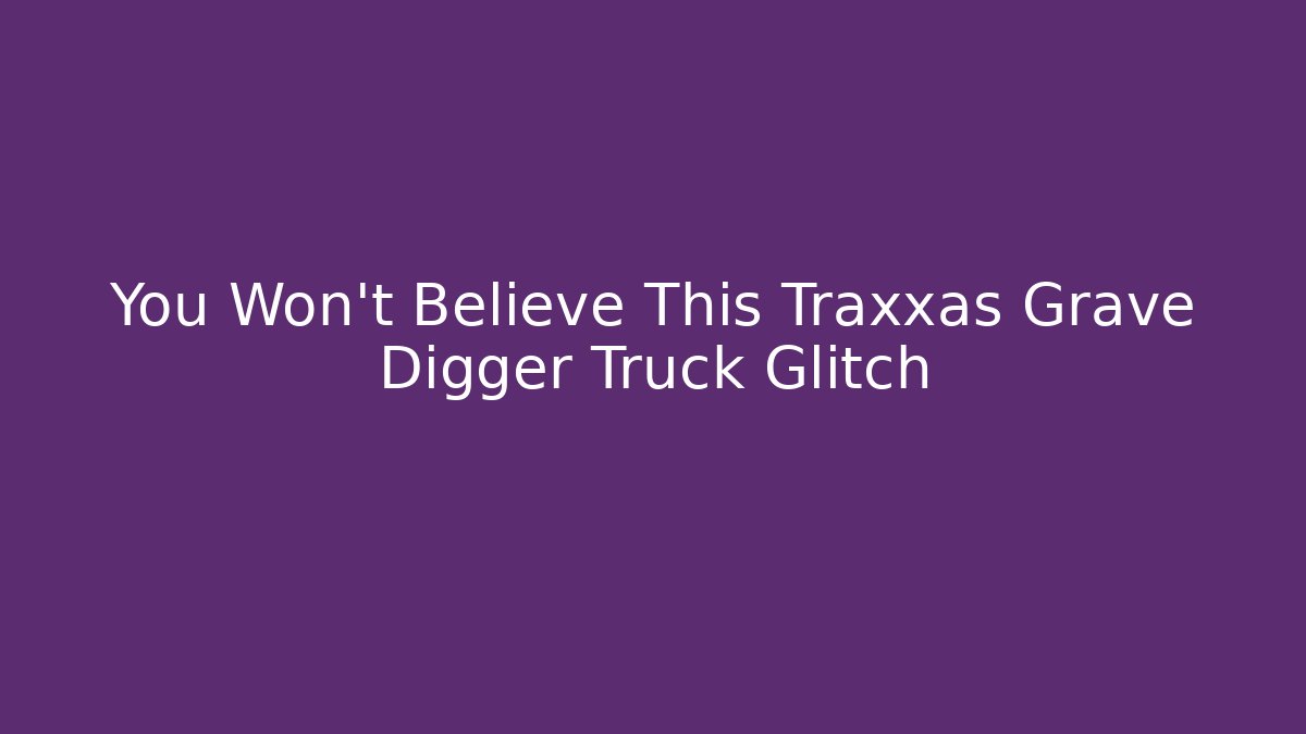 You Won't Believe This Traxxas Grave Digger Truck Glitch