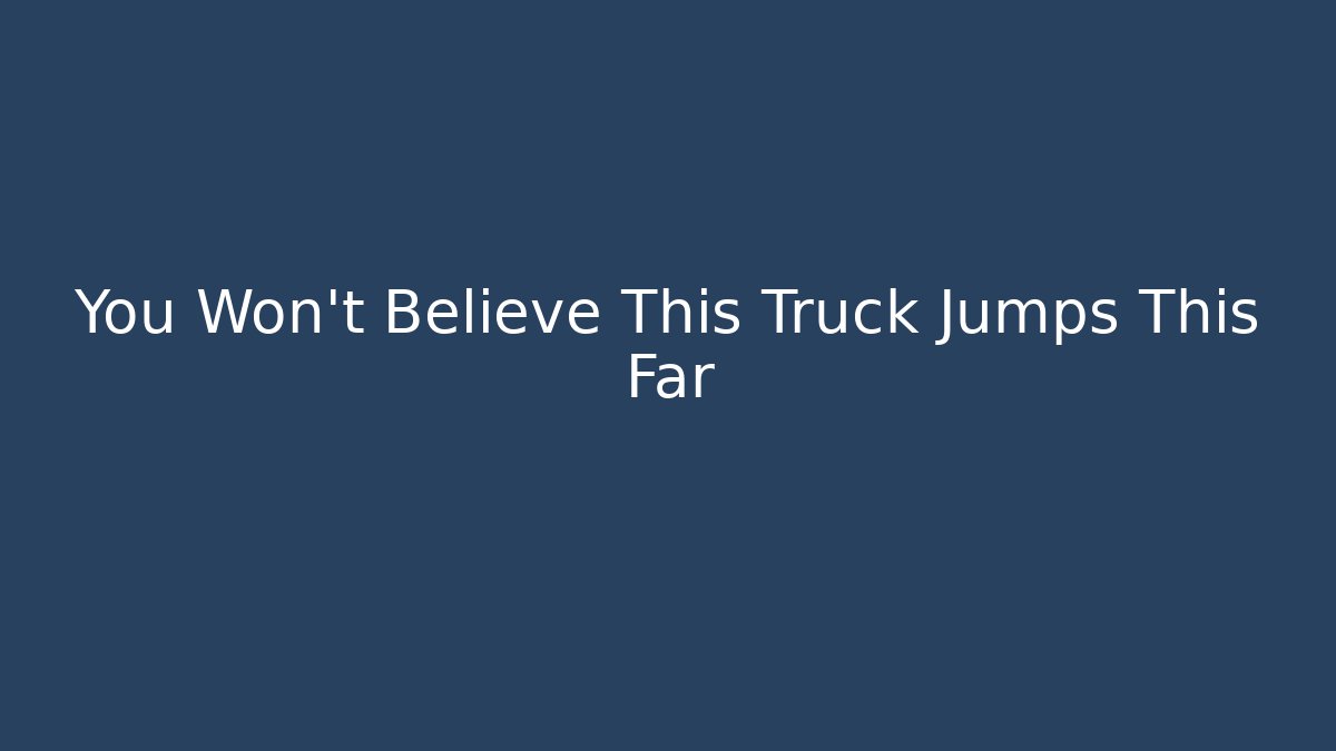 You Won't Believe This Truck Jumps This Far