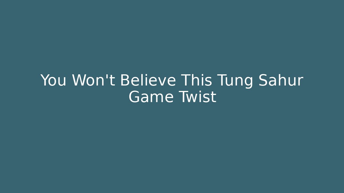 You Won't Believe This Tung Sahur Game Twist