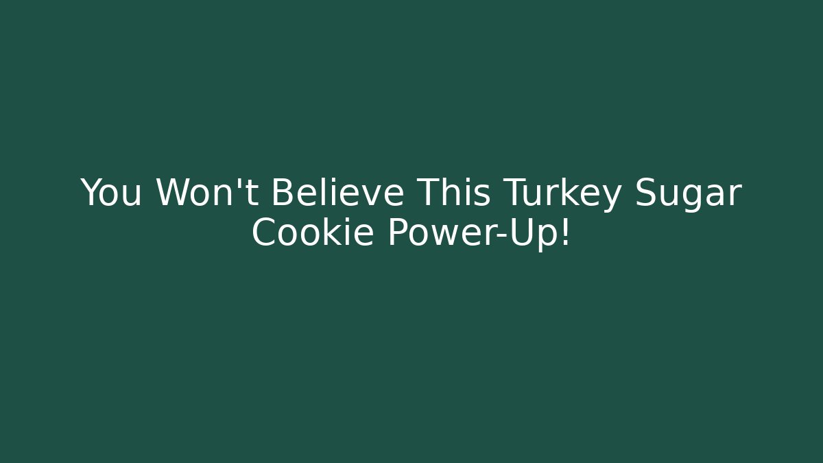 You Won't Believe This Turkey Sugar Cookie Power-Up!