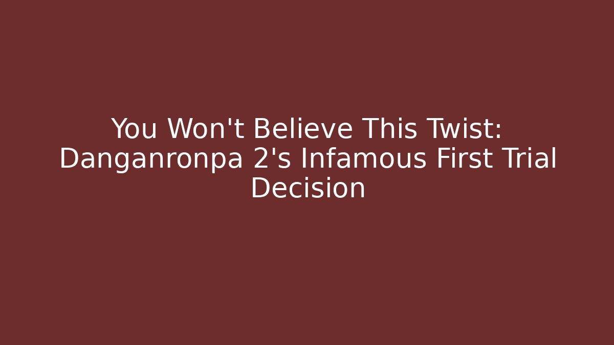 You Won't Believe This Twist: Danganronpa 2's Infamous First Trial Decision