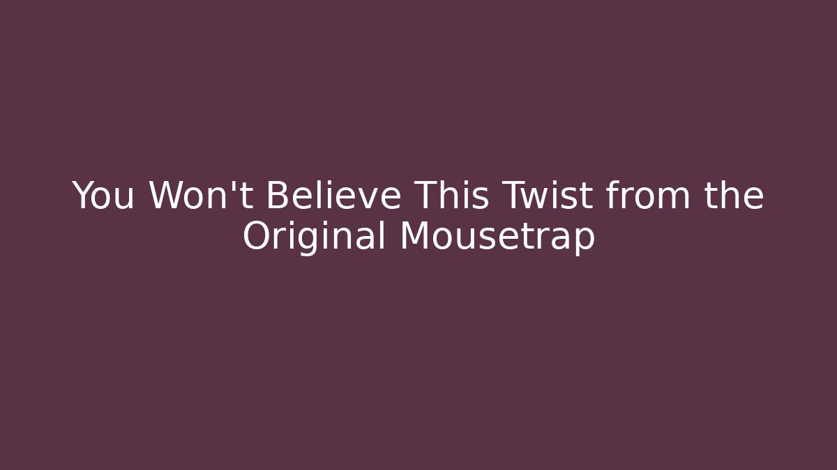 You Won't Believe This Twist from the Original Mousetrap