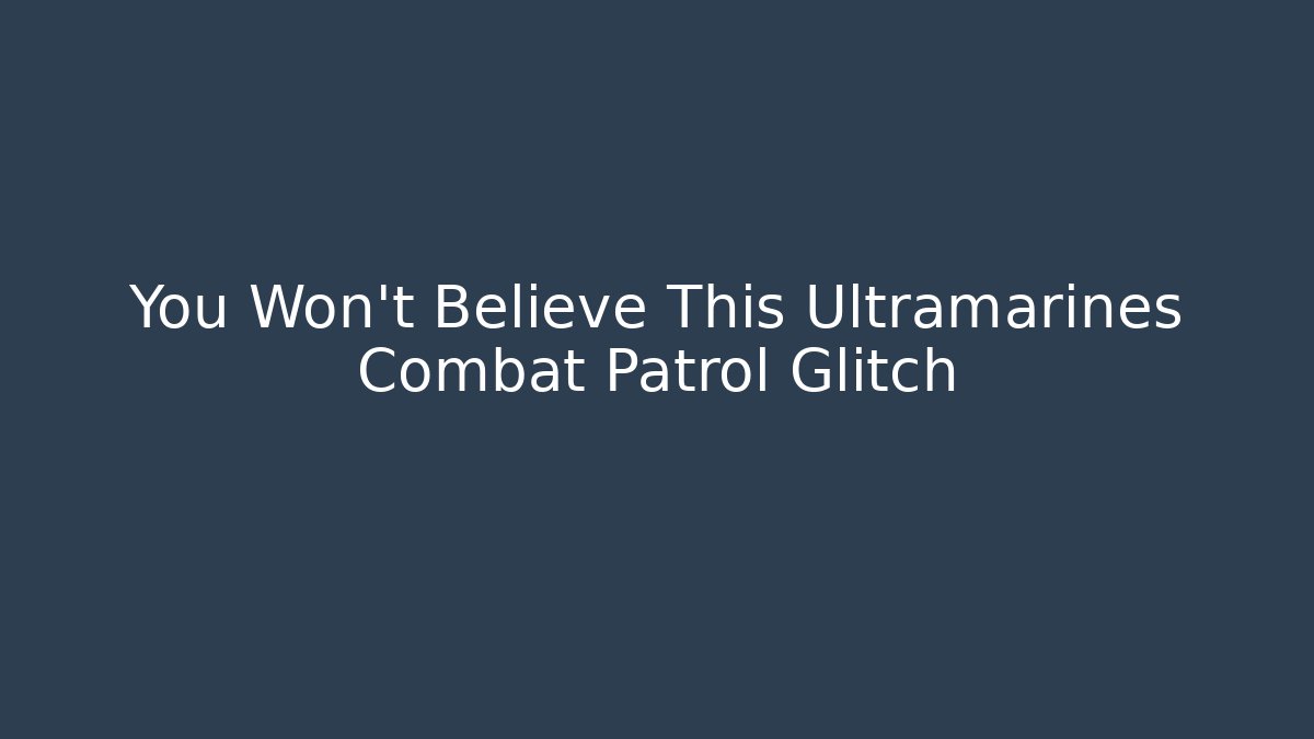 You Won't Believe This Ultramarines Combat Patrol Glitch