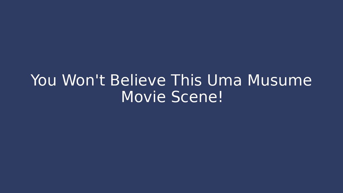 You Won't Believe This Uma Musume Movie Scene!