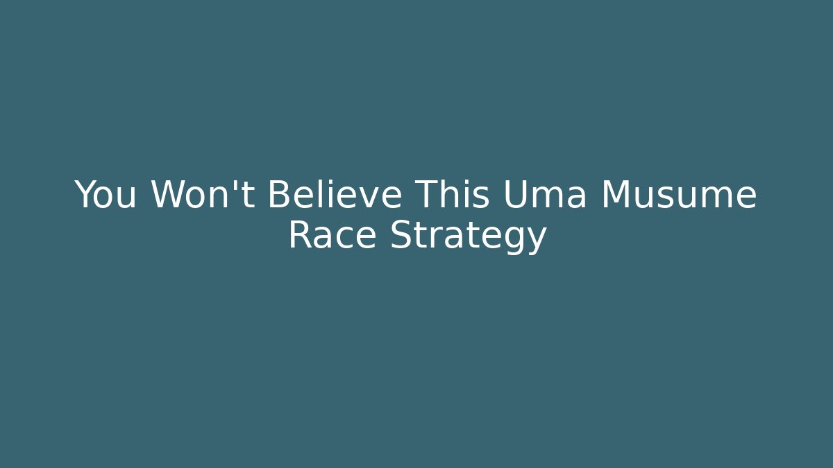 You Won't Believe This Uma Musume Race Strategy