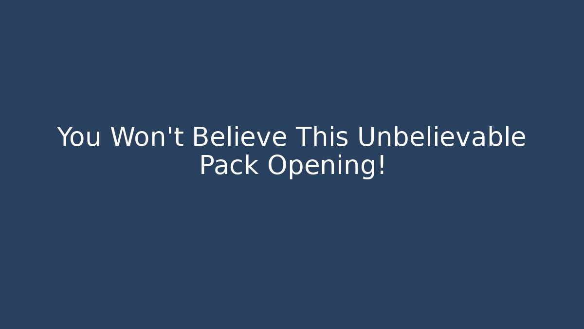 You Won't Believe This Unbelievable Pack Opening!