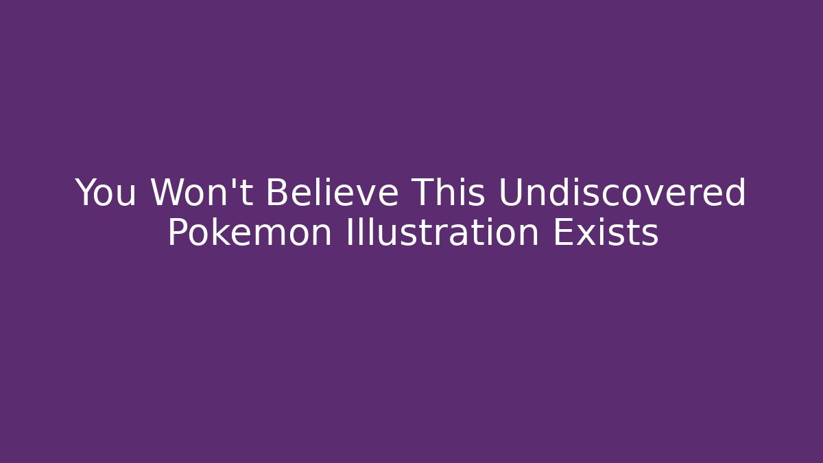 You Won't Believe This Undiscovered Pokémon Illustration Exists