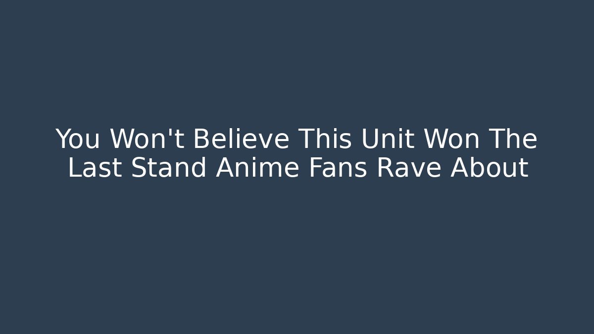 You Won't Believe This Unit Won The Last Stand Anime Fans Rave About